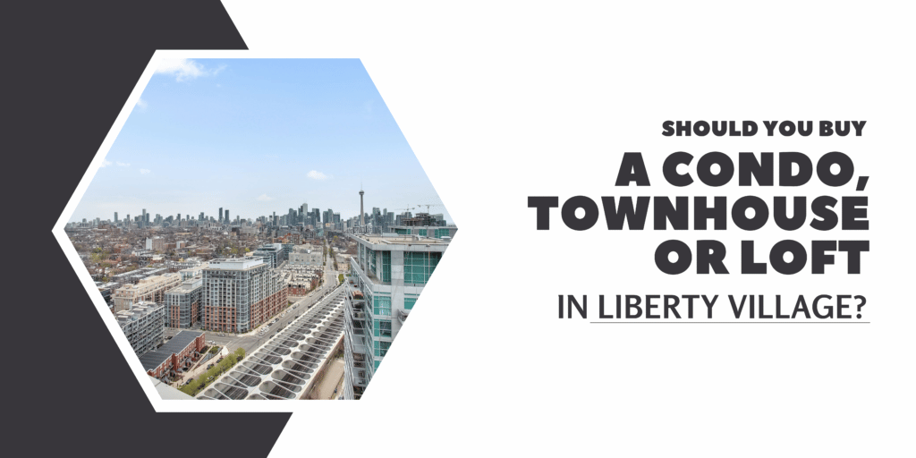 Liberty Village Living: A Guide to Choosing the Perfect Condo, Loft, or Townhome for You