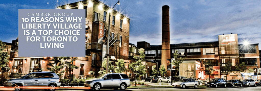 10 Reasons Why Liberty Village Is A Top Choice for Toronto Living